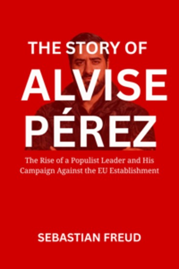 The Story Of Alvise Pérez - The Rise of a Populist Leader and His Campaign Against the EU Establishment - cover