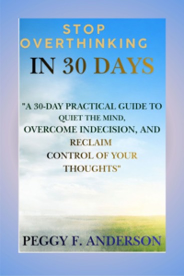Stop Overthinking In 30 Days - "A 30-Day Practical Guide to Quiet the Mind Overcome Indecision and Reclaim Control of Your Thoughts" - cover