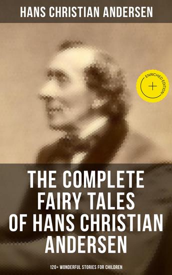 The Complete Fairy Tales of Hans Christian Andersen - 120+ Wonderful Stories for Children - Enriched edition The Little Mermaid The Snow Queen The Ugly Duckling The Emperor's New Clothes… - cover