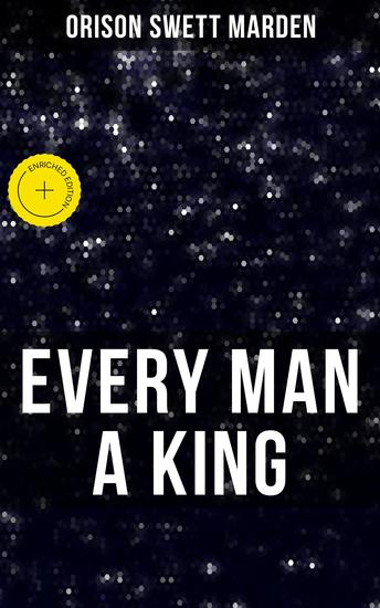 EVERY MAN A KING - Enriched edition How To Control Thought and Exercise the Power of Self-Faith Over Others - cover