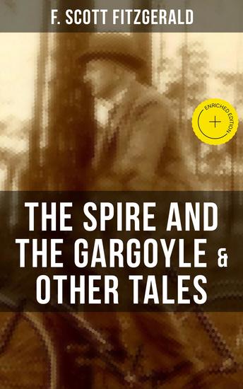 FITZGERALD: The Spire and the Gargoyle & Other Tales - Enriched edition Including Babes in the Woods Sentiment—and the Use of Rouge & The Pierian Springs and the Last Straw - cover
