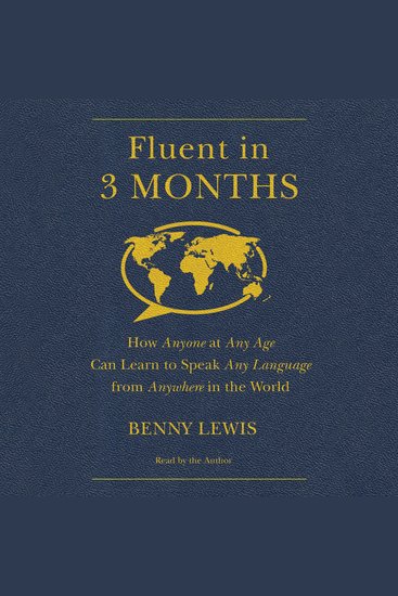 Fluent in 3 Months - How Anyone at Any Age Can Learn to Speak Any Language from Anywhere in the World - cover