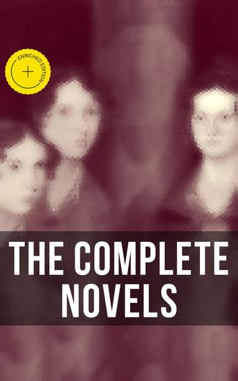 The Complete Novels - Enriched edition Jane Eyre Wuthering Heights Shirley Villette The Professor Emma Agnes Grey The Tenant of Wildfell Hall - cover