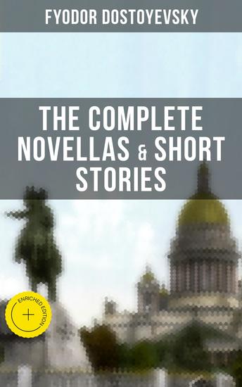 THE COMPLETE NOVELLAS & SHORT STORIES OF FYODOR DOSTOYEVSKY - Enriched edition - cover
