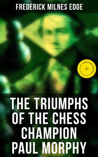 The Triumphs of the Chess Champion Paul Morphy - Enriched edition Account of the Great European Tour - cover