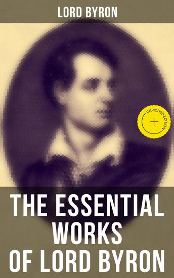 The Essential Works of Lord Byron - Enriched edition Childe Harold's Pilgrimage Don Juan Manfred Hours of Idleness The Siege of Corinth Prometheus… - cover