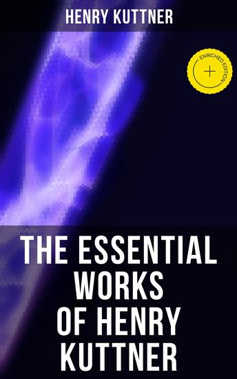 The Essential Works of Henry Kuttner - Enriched edition The Ego Machine Where the World is Quiet I the Vampire The Salem Horror Chameleon Man - cover