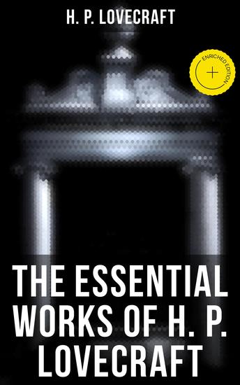 The Essential Works of H P Lovecraft - Enriched edition The Tomb The Rats in the Walls Dagon The Cats of Ulthar Beyond the Wall of Sleep Polaris… - cover