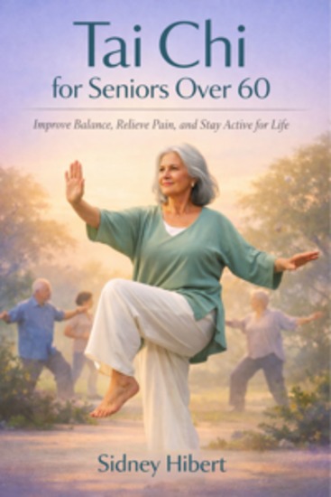 Tai Chi for Seniors Over 60 - The Comprehensive Guide to Mastering Essential Forms Enhancing Balance and Stability and Releasing Chronic Pain through Slow Mindful Movement - cover
