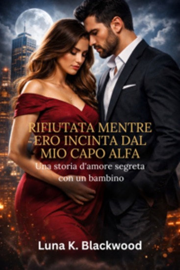 Rifiutata mentre ero incinta dal mio capo alfa - Una storia d'amore segreta con un bambino - cover