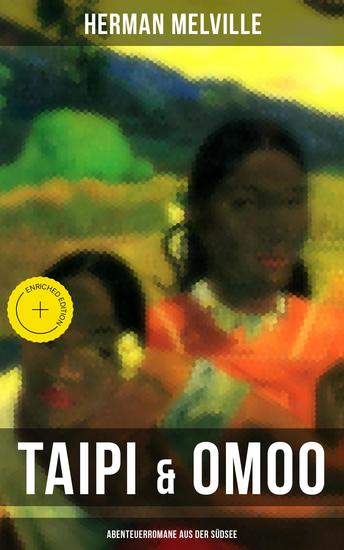 Taipi & Omoo: Abenteuerromane aus der Südsee - Bereicherte Ausgabe Ein Blick auf Polynesisches Leben - cover