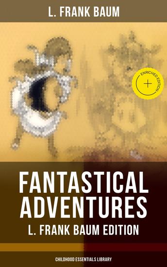 Fantastical Adventures – L Frank Baum Edition (Childhood Essentials Library) - Enriched edition Enchanting Adventures in the Magical Land of Oz: A Classic Children's Collection - cover