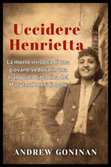 Uccidere Henrietta - La morte irrisolta di una giovane vedova in una tranquilla cittadina del Maryland meridionale - cover