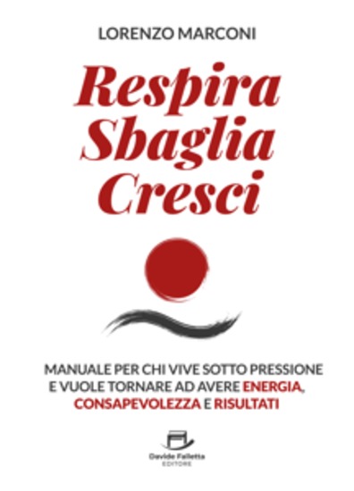 Respira Sbaglia Cresci - Il manuale per chi vive sotto pressione e vuole tornare ad avere energia consapevolezza e risultati - cover