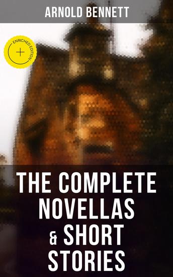 The Complete Novellas & Short Stories - Enriched edition Tales of the Five Towns The Grim Smile of the Five Towns The Matador of the Five Towns The Loot of Cities - cover