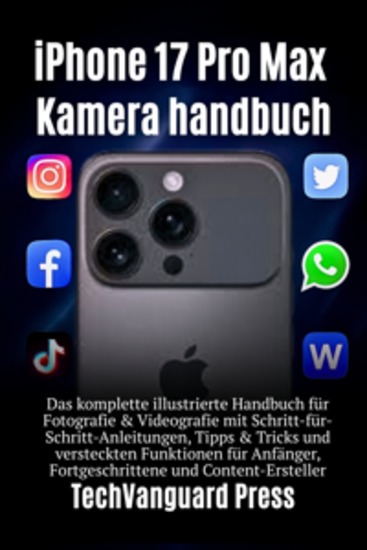 iPhone 17 Pro Max Kamera Benutzerhandbuch - Illustriertes Schritt-für-Schritt-Handbuch für Fotografie Videografie & Bearbeitung mit versteckten Funktionen Tipps & Tricks für Anfänger Fortgeschrittene & Content Creator - cover