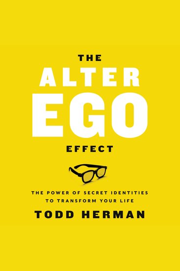 The Alter Ego Effect - The Power of Secret Identities to Transform Your Life - cover