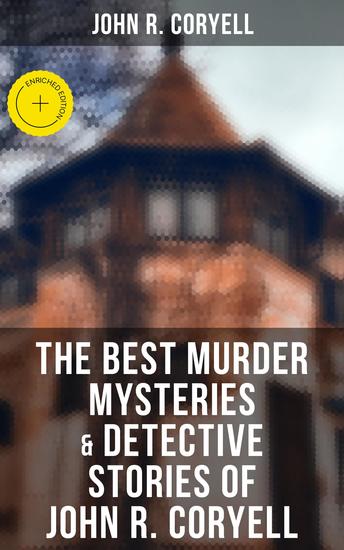 The Best Murder Mysteries & Detective Stories of John R Coryell - Enriched edition Including Complete Nick Carter Series - cover