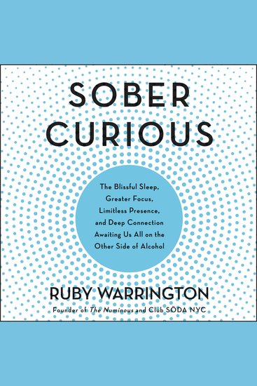 Sober Curious - The Blissful Sleep Greater Focus Limitless Presence and Deep Connection Awaiting Us All on the Other Side of Alcohol - cover