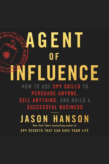 Agent of Influence - How to Use Spy Skills to Persuade Anyone Sell Anything and Build a Successful Business - cover