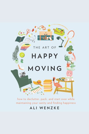 The Art of Happy Moving - How to Declutter Pack and Start Over While Maintaining Your Sanity and Finding Happiness - cover