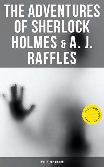 The Adventures of Sherlock Holmes & A J Raffles - Collector's Edition - Enriched edition 60+ Novels & Stories in One Volume - Including The Amateur Cracksman & The Black Mask - cover