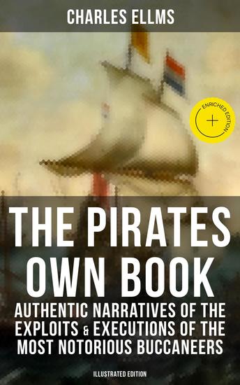 The Pirates Own Book - Enriched edition Authentic Narratives of the Exploits & Executions of the Most Notorious Buccaneers (Illustrated Edition) - cover