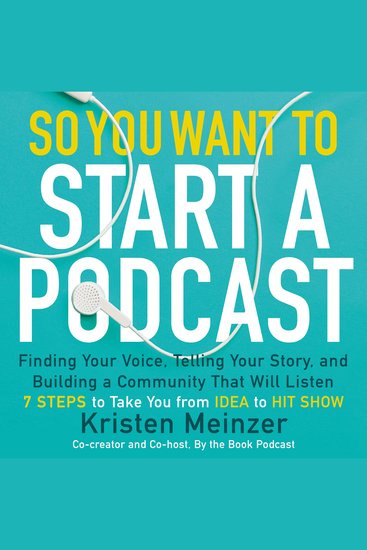 So You Want to Start a Podcast - Finding Your Voice Telling Your Story and Building a Community that Will Listen - cover