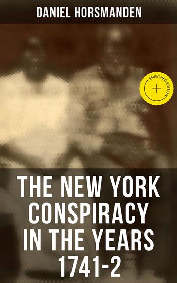 The New York Conspiracy in the Years 1741-2 - Enriched edition With the Journal of the Proceedings Against the Conspirators at New York - cover