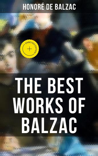 The Best Works of Balzac - Enriched edition Father Goriot Pierre Grassou Cousin Pons Cousin Betty Colonel Chabert Catherine de Medici… - cover