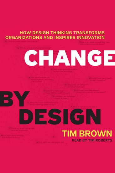 Change by Design - How Design Thinking Transforms Organizations and Inspires Innovation - cover
