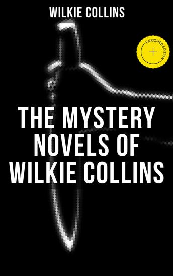 THE MYSTERY NOVELS OF WILKIE COLLINS - Enriched edition Thriller Classics: The Woman in White No Name Armadale The Moonstone The Haunted Hotel… - cover