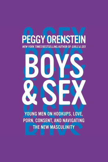 Boys & Sex - Young Men on Hookups Love Porn Consent and Navigating the New Masculinity - cover