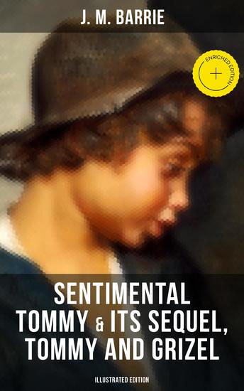SENTIMENTAL TOMMY & Its Sequel Tommy and Grizel (Illustrated Edition) - Enriched edition Tale of a Young Orphan Boy Growing up in London & Scotland - cover