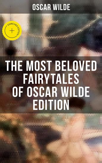 The Most Beloved Fairytales of Oscar Wilde Edition - Enriched edition The Happy Prince The Nightingale and the Rose The Devoted Friend The Selfish Giant The Remarkable Rocket The Young King… - cover