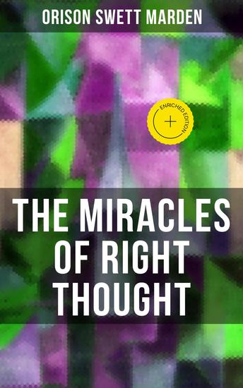 THE MIRACLES OF RIGHT THOUGHT - Enriched edition How to Strangle Every Idea of Deficiency Imperfection or Inferiority and Achieving Self-Confidence and the Power within You - cover