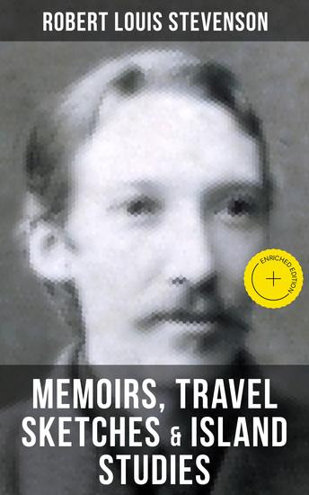 Robert Louis Stevenson: Memoirs Travel Sketches & Island Studies - Enriched edition Autobiographical Writings and Essays - cover