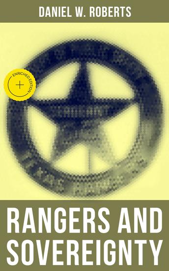 Rangers and Sovereignty - Enriched edition The True Story of the Criminal Pursuits Campaigns and Battles of Texas Rangers in 19th Century - cover