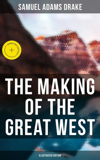 The Making of the Great West (Illustrated Edition) - Enriched edition History of the American Frontier 1512-1883 - cover