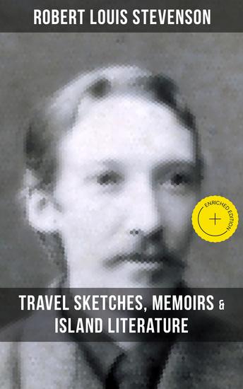 Robert Louis Stevenson: Travel Sketches Memoirs & Island Literature - Enriched edition Autobiographical Writings and Essays - cover