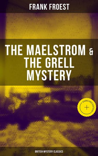 THE MAELSTROM & THE GRELL MYSTERY (British Mystery Classics) - Enriched edition A Scotland Yard Thriller & Whodunit Murder Mystery - cover