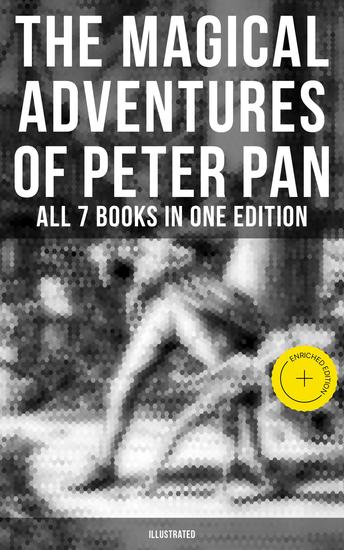 The Magical Adventures of Peter Pan - All 7 Books in One Edition (Illustrated) - Enriched edition - cover