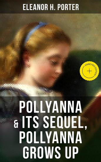 POLLYANNA & Its Sequel Pollyanna Grows Up - Enriched edition Inspiring Journey of a Cheerful Little Orphan Girl and Her Widely Celebrated "Glad Game" - cover
