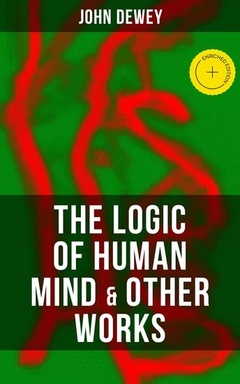 The Logic of Human Mind & Other Works - Enriched edition Critical Debates and Insights about New Psychology Reflex Arc Concept Infant Language & Social Psychology - cover