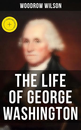 The Life of George Washington - Enriched edition The Life History of the First President of United States - cover