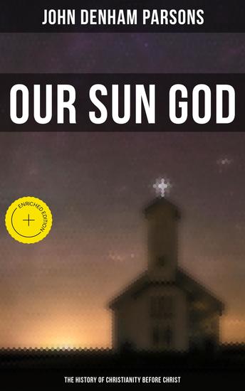 Our Sun God - The History of Christianity Before Christ - Enriched edition - cover