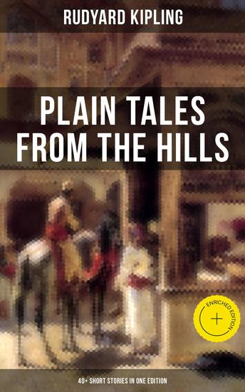 Plain Tales From The Hills (40+ Short Stories in One Edition) - Enriched edition - cover