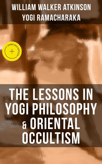 THE LESSONS IN YOGI PHILOSOPHY & ORIENTAL OCCULTISM - Enriched edition The Mental & Spiritual Principles - cover