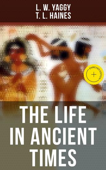 The Life in Ancient Times - Enriched edition Employments Amusements Customs Cities Palaces Monuments Literature and Fine Arts - cover