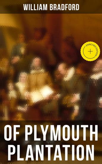 Of Plymouth Plantation - Enriched edition The Hard Journey of Mayflower Settlers: From the Establishment of the Colony Down to the Year 1647 - cover